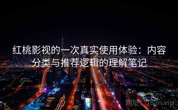 红桃影视的一次真实使用体验：内容分类与推荐逻辑的理解笔记